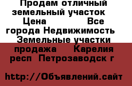 Продам отличный земельный участок  › Цена ­ 90 000 - Все города Недвижимость » Земельные участки продажа   . Карелия респ.,Петрозаводск г.